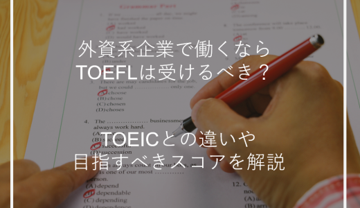 外資系企業で働くならTOEFLは受けるべき？TOEICとの違いや目指すべきスコアを解説
